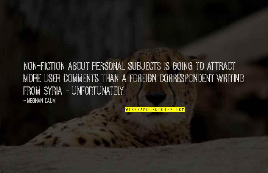 Non Fiction Writing Quotes By Meghan Daum: Non-fiction about personal subjects is going to attract Non Fiction Writing Quotes By Meghan Daum: Non-fiction about personal subjects is going to attract