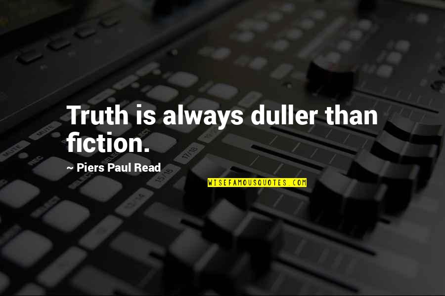 Non Fiction Writing Quotes By Piers Paul Read: Truth is always duller than fiction. Non Fiction Writing Quotes By Piers Paul Read: Truth is always duller than fiction.