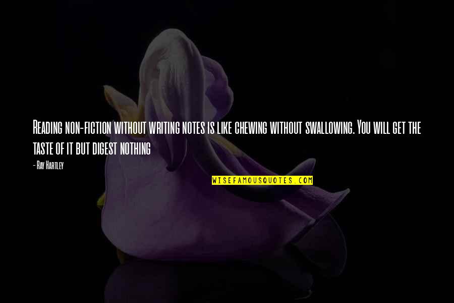 Non Fiction Writing Quotes By Ray Hartley: Reading non-fiction without writing notes is like chewing Non Fiction Writing Quotes By Ray Hartley: Reading non-fiction without writing notes is like chewing