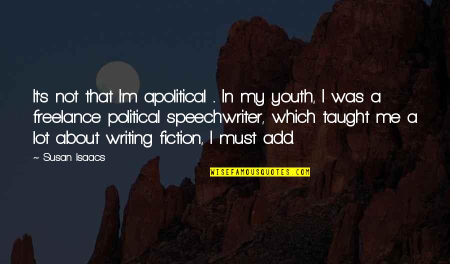 Non Fiction Writing Quotes By Susan Isaacs: It's not that I'm apolitical ... In my Non Fiction Writing Quotes By Susan Isaacs: It's not that I'm apolitical ... In my