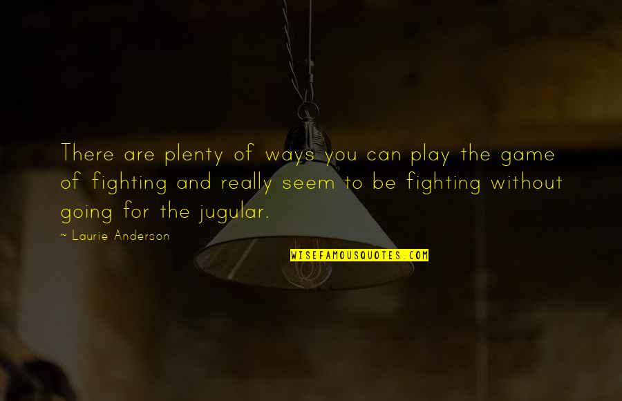Non Fighting Quotes By Laurie Anderson: There are plenty of ways you can play
