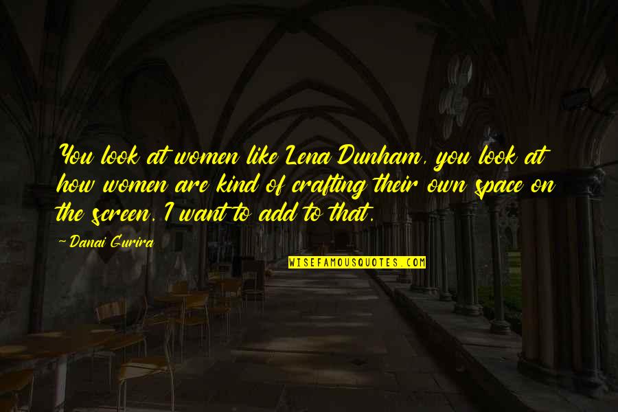 Non Financial Compensation Quotes By Danai Gurira: You look at women like Lena Dunham, you