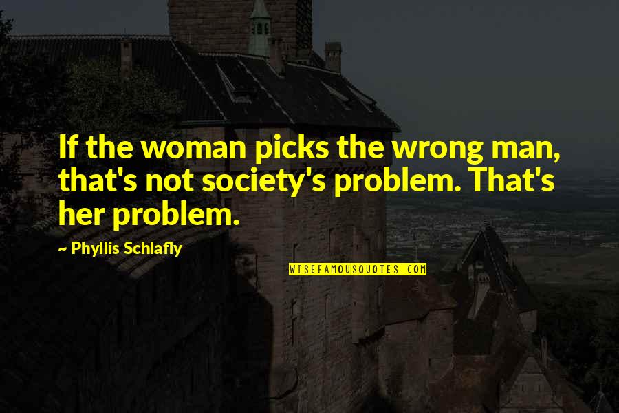 Non Financial Compensation Quotes By Phyllis Schlafly: If the woman picks the wrong man, that's