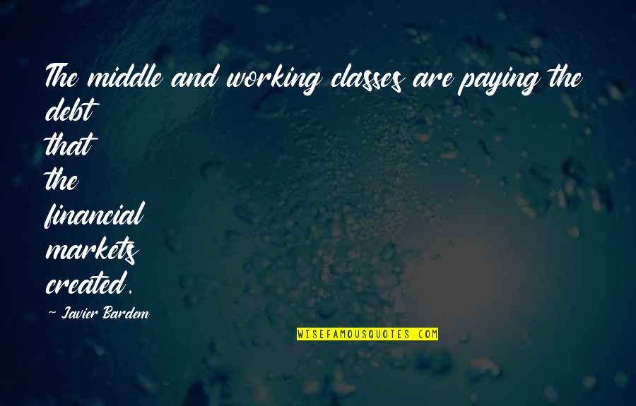 Non Financial Debt Quotes By Javier Bardem: The middle and working classes are paying the