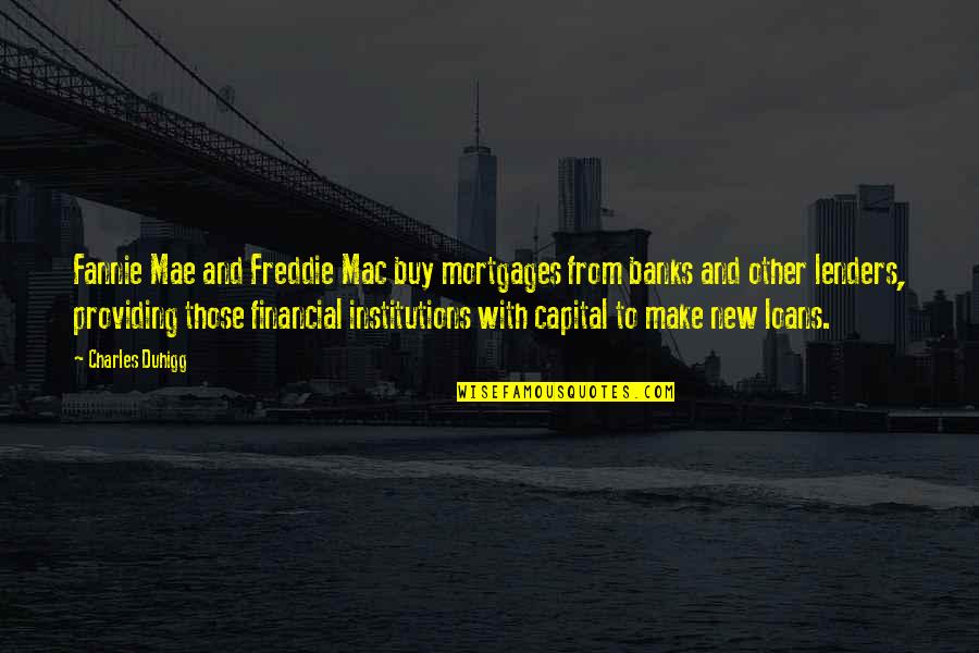 Non Financial Institutions Quotes By Charles Duhigg: Fannie Mae and Freddie Mac buy mortgages from