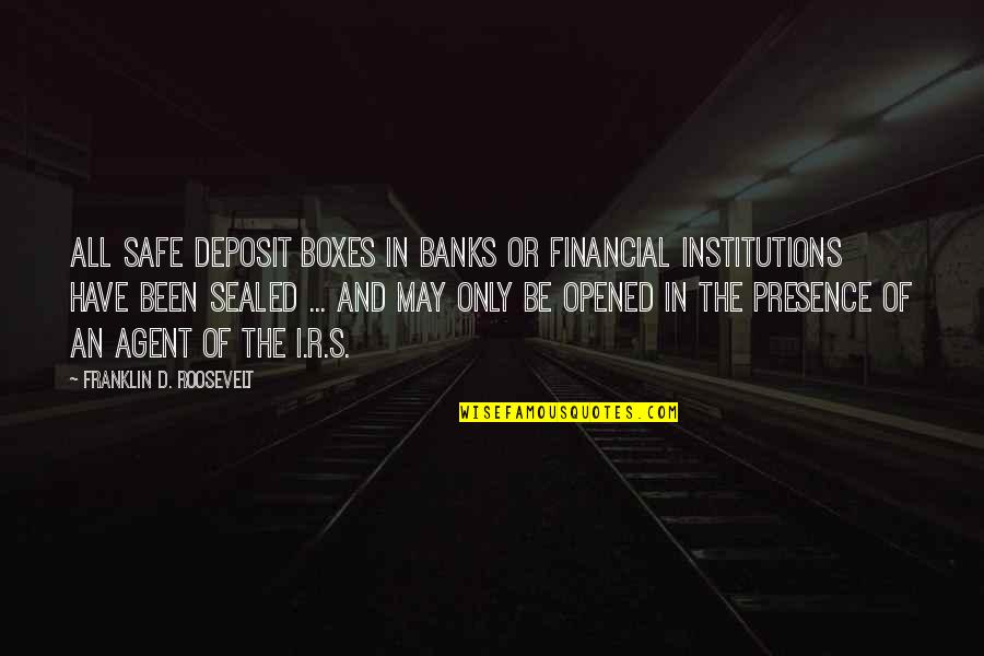 Non Financial Institutions Quotes By Franklin D. Roosevelt: All safe deposit boxes in banks or financial