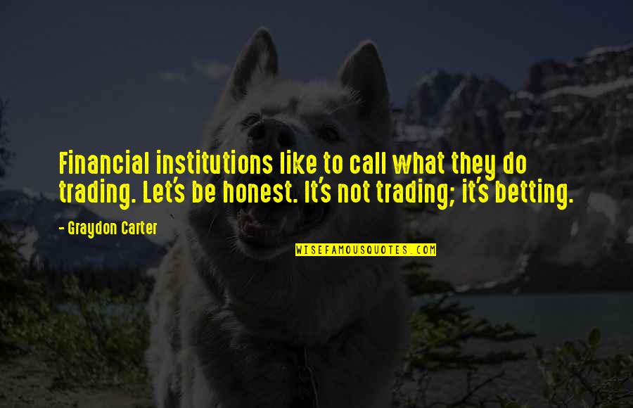 Non Financial Institutions Quotes By Graydon Carter: Financial institutions like to call what they do