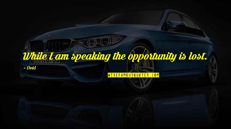Non Financial Institutions Quotes By Ovid: While I am speaking the opportunity is lost.