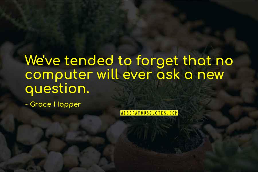 Non Flammable Fabric Quotes By Grace Hopper: We've tended to forget that no computer will