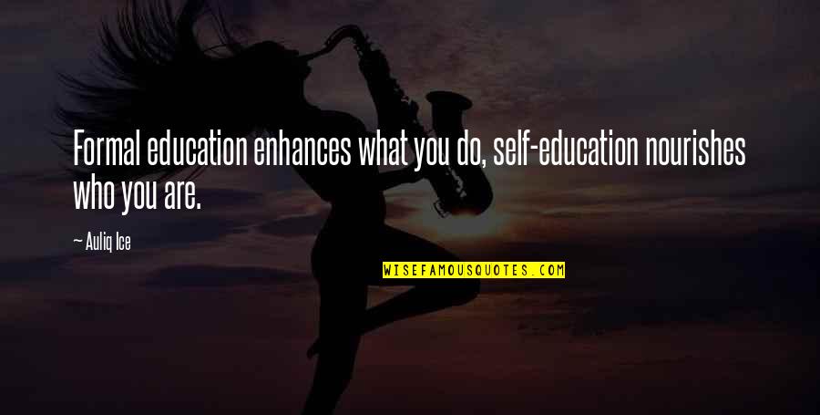 Non Formal Education Quotes By Auliq Ice: Formal education enhances what you do, self-education nourishes
