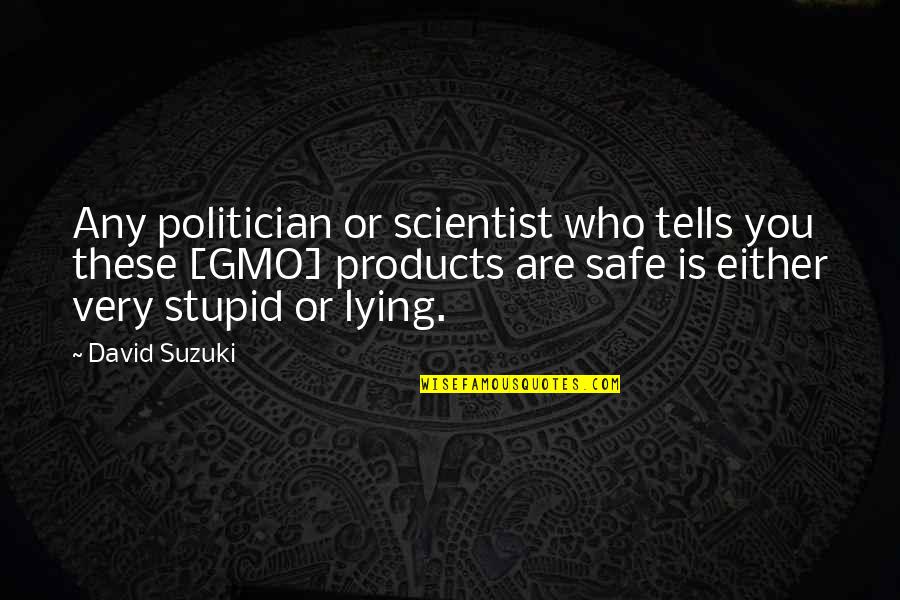 Non Gmo Quotes By David Suzuki: Any politician or scientist who tells you these