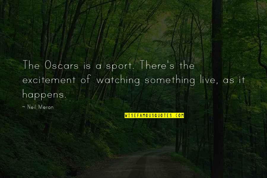 Non Governmental Agencies Quotes By Neil Meron: The Oscars is a sport. There's the excitement