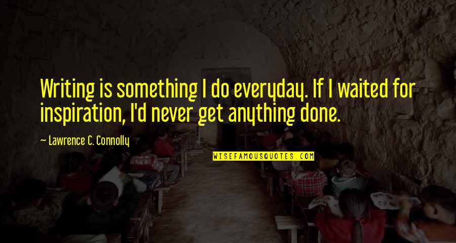 Non Hearing Aid Quotes By Lawrence C. Connolly: Writing is something I do everyday. If I Non Hearing Aid Quotes By Lawrence C. Connolly: Writing is something I do everyday. If I