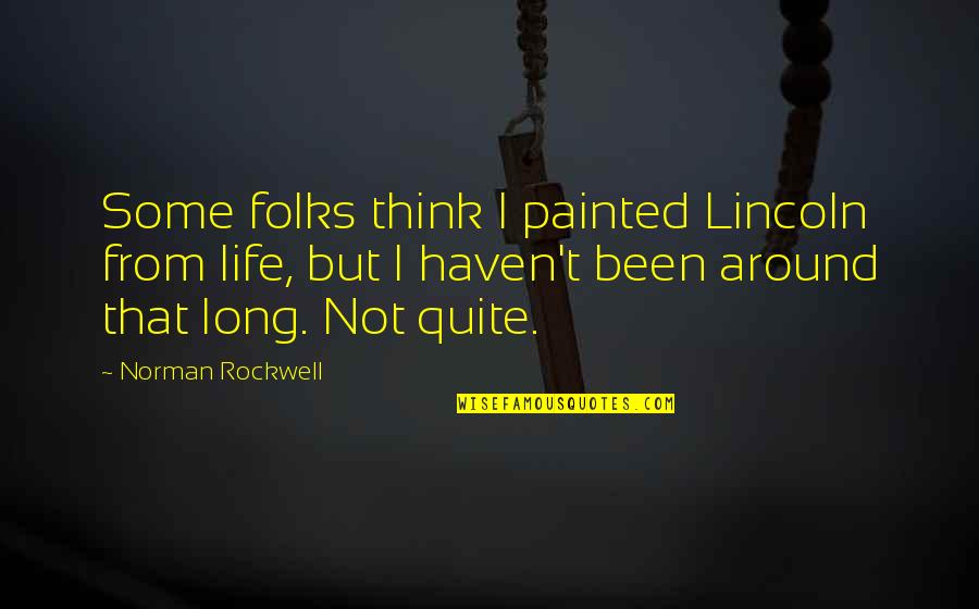 Non Hearing Aid Quotes By Norman Rockwell: Some folks think I painted Lincoln from life, Non Hearing Aid Quotes By Norman Rockwell: Some folks think I painted Lincoln from life,