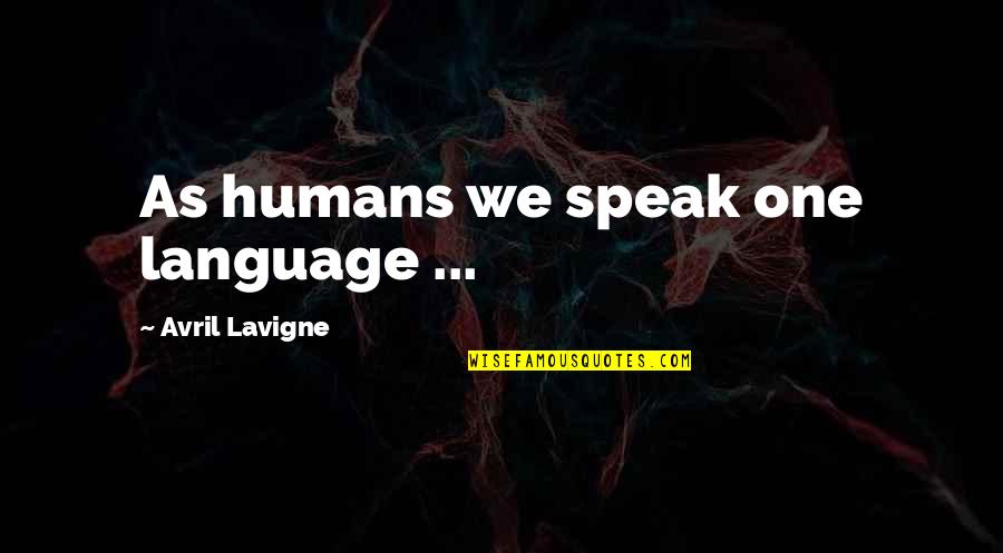 Non Humans Quotes By Avril Lavigne: As humans we speak one language ... Non Humans Quotes By Avril Lavigne: As humans we speak one language ...