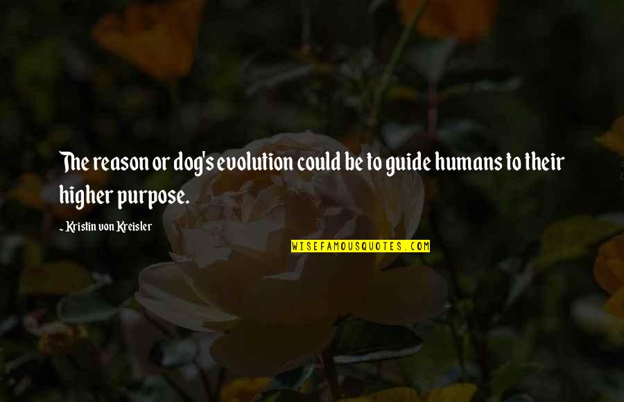 Non Humans Quotes By Kristin Von Kreisler: The reason or dog's evolution could be to Non Humans Quotes By Kristin Von Kreisler: The reason or dog's evolution could be to