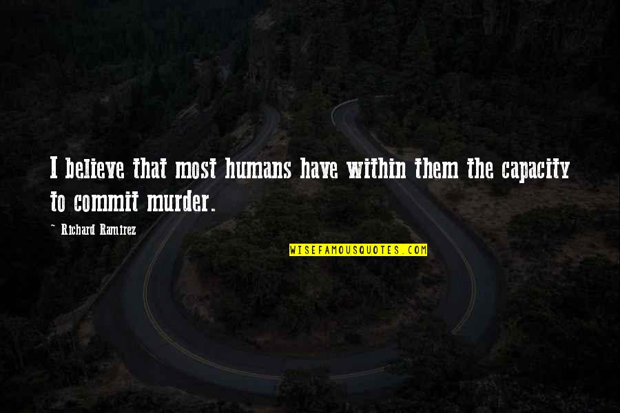 Non Humans Quotes By Richard Ramirez: I believe that most humans have within them