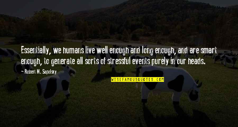 Non Humans Quotes By Robert M. Sapolsky: Essentially, we humans live well enough and long Non Humans Quotes By Robert M. Sapolsky: Essentially, we humans live well enough and long