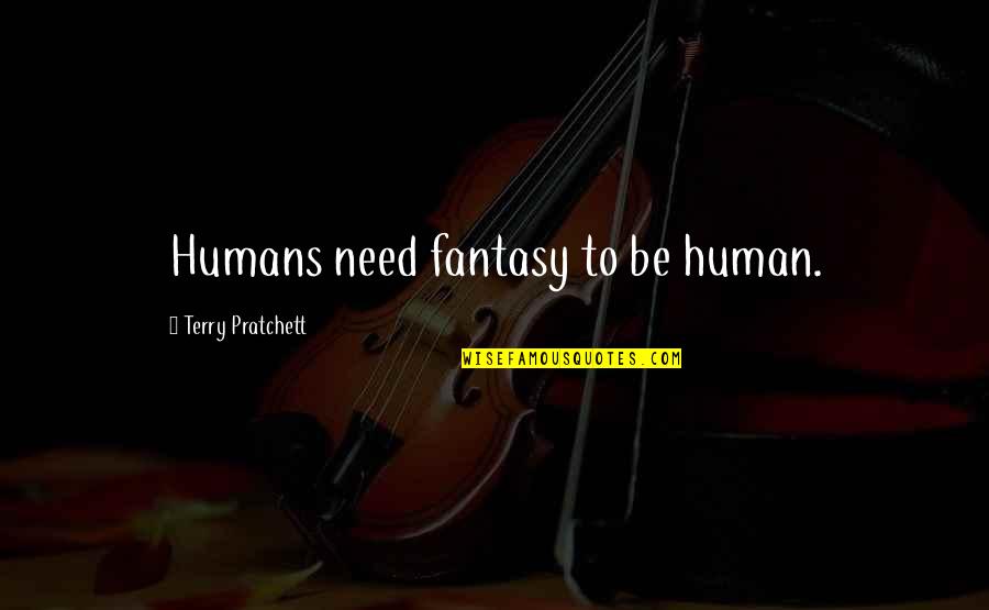 Non Humans Quotes By Terry Pratchett: Humans need fantasy to be human. Non Humans Quotes By Terry Pratchett: Humans need fantasy to be human.