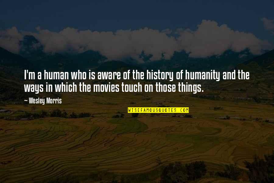 Non Humans Quotes By Wesley Morris: I'm a human who is aware of the Non Humans Quotes By Wesley Morris: I'm a human who is aware of the