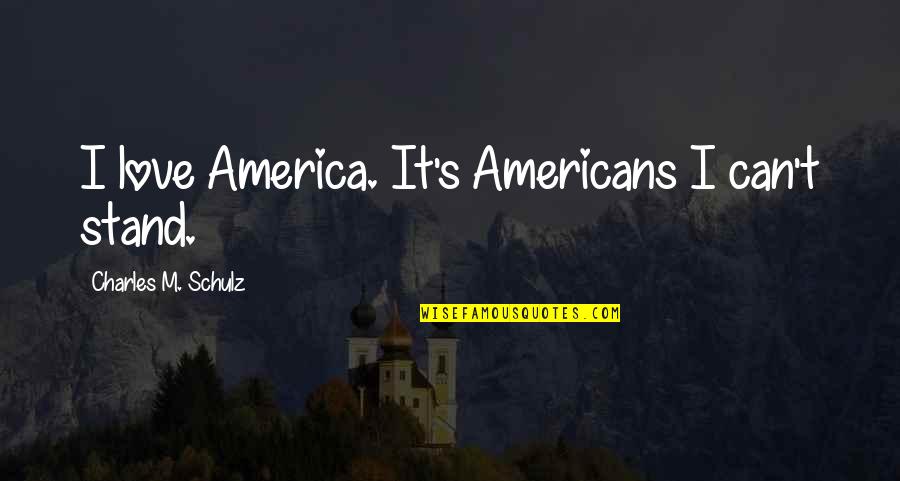 Non Imitative Quotes By Charles M. Schulz: I love America. It's Americans I can't stand. Non Imitative Quotes By Charles M. Schulz: I love America. It's Americans I can't stand.