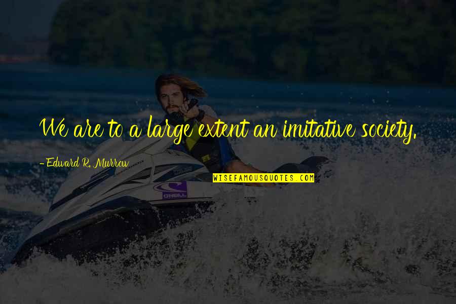 Non Imitative Quotes By Edward R. Murrow: We are to a large extent an imitative Non Imitative Quotes By Edward R. Murrow: We are to a large extent an imitative