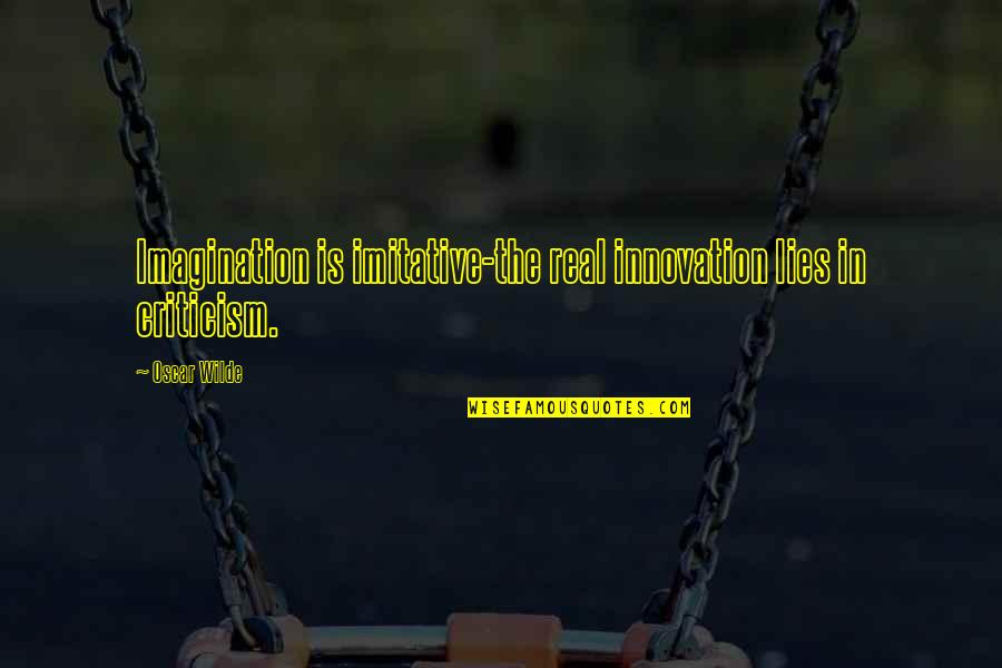 Non Imitative Quotes By Oscar Wilde: Imagination is imitative-the real innovation lies in criticism.