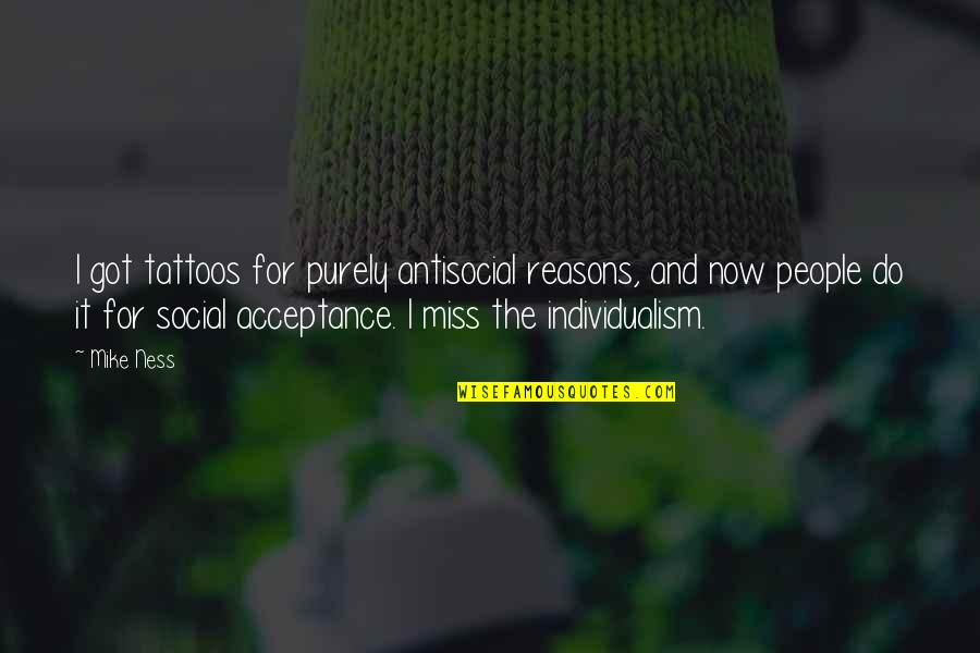 Non Individualism Quotes By Mike Ness: I got tattoos for purely antisocial reasons, and