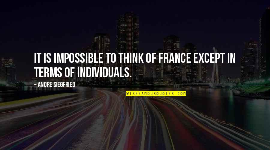 Non Individuals Quotes By Andre Siegfried: It is impossible to think of France except Non Individuals Quotes By Andre Siegfried: It is impossible to think of France except