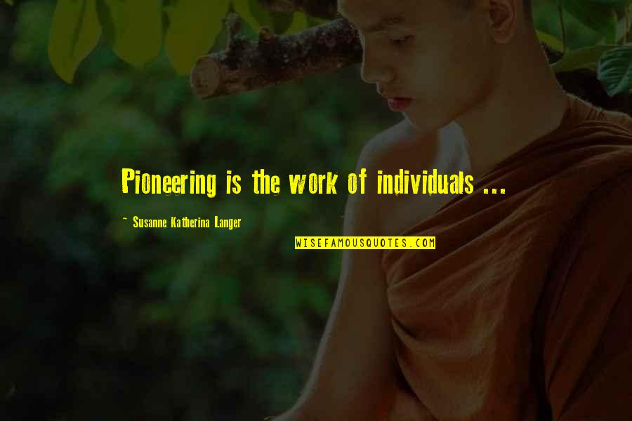 Non Individuals Quotes By Susanne Katherina Langer: Pioneering is the work of individuals ...