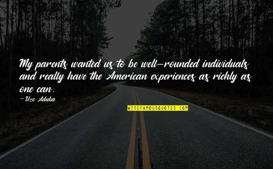 Non Individuals Quotes By Uzo Aduba: My parents wanted us to be well-rounded individuals Non Individuals Quotes By Uzo Aduba: My parents wanted us to be well-rounded individuals