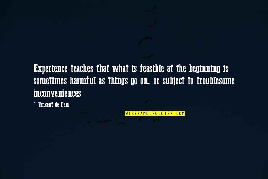 Non Inertial Frame Of Reference Quotes By Vincent De Paul: Experience teaches that what is feasible at the Non Inertial Frame Of Reference Quotes By Vincent De Paul: Experience teaches that what is feasible at the