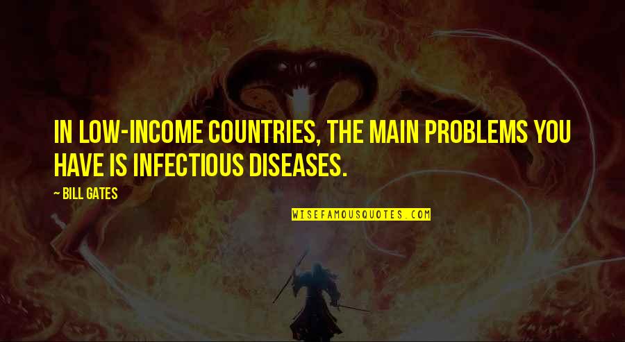 Non Infectious Diseases Quotes By Bill Gates: In low-income countries, the main problems you have