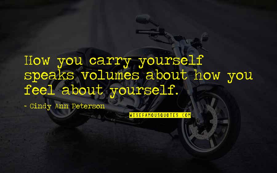 Non Inspirational Quotes By Cindy Ann Peterson: How you carry yourself speaks volumes about how