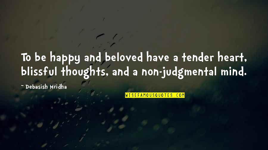 Non Inspirational Quotes By Debasish Mridha: To be happy and beloved have a tender