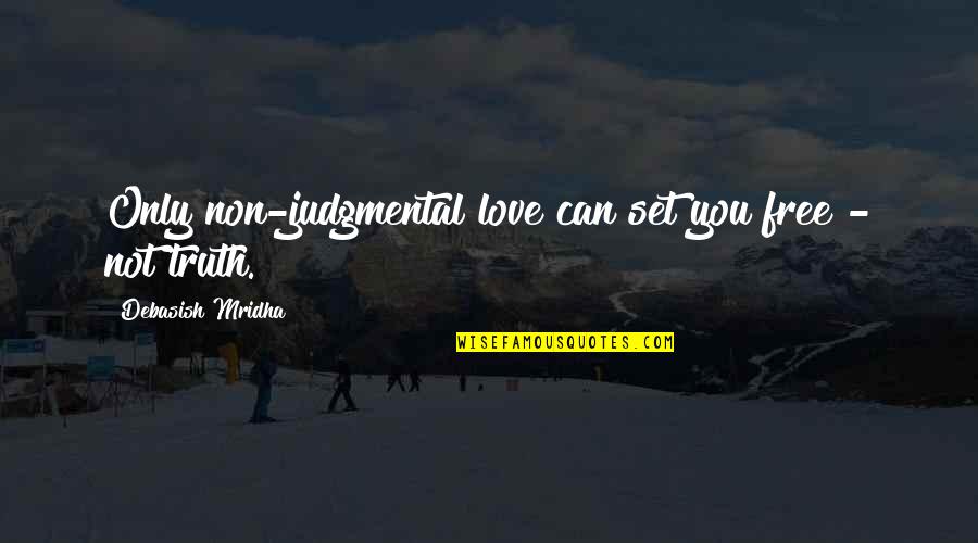 Non Inspirational Quotes By Debasish Mridha: Only non-judgmental love can set you free -