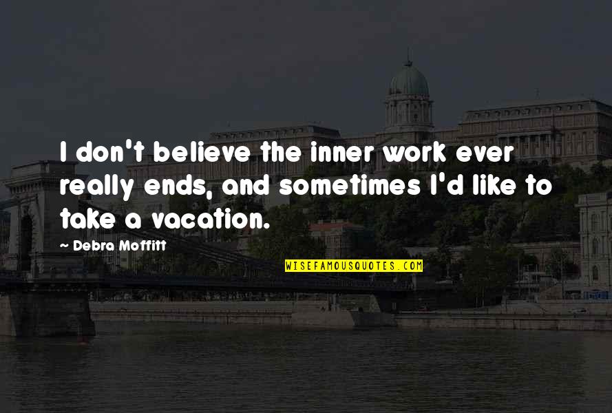 Non Inspirational Quotes By Debra Moffitt: I don't believe the inner work ever really