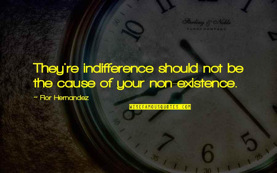 Non Inspirational Quotes By Flor Hernandez: They're indifference should not be the cause of