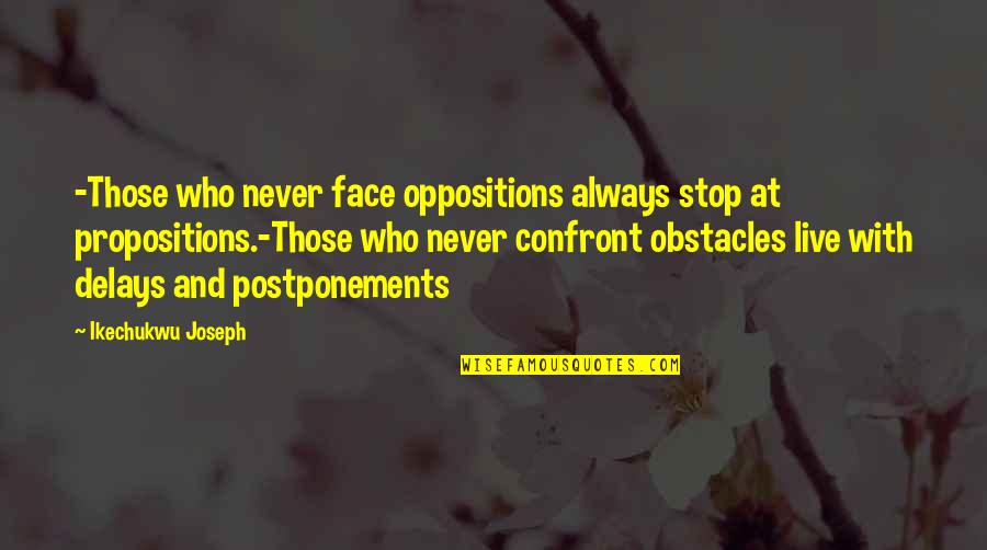 Non Inspirational Quotes By Ikechukwu Joseph: -Those who never face oppositions always stop at