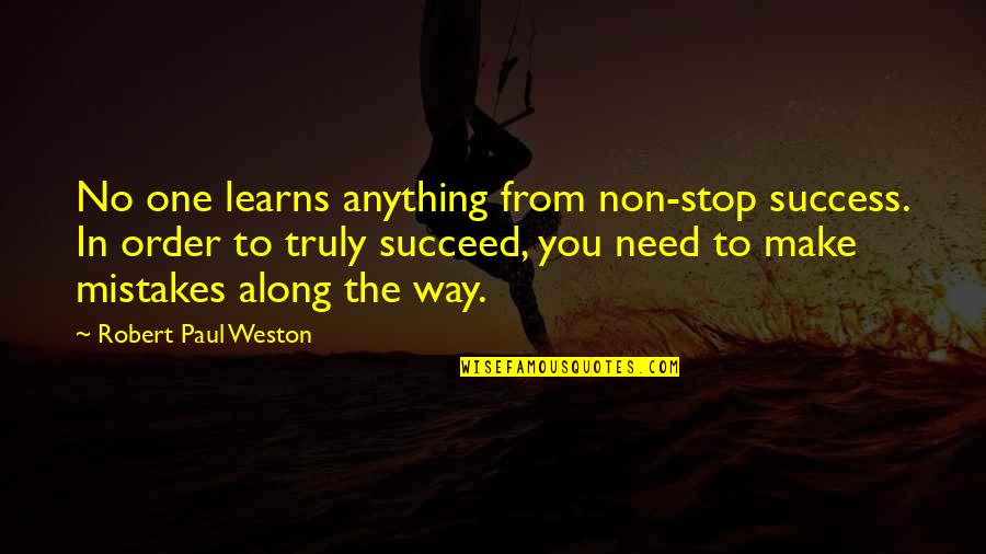 Non Inspirational Quotes By Robert Paul Weston: No one learns anything from non-stop success. In