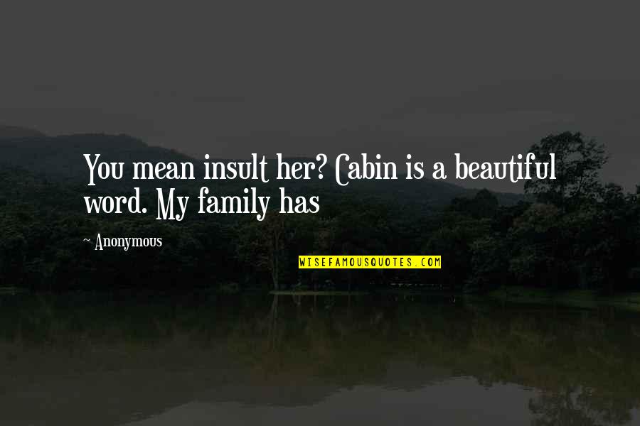 Non Interference Policy Quotes By Anonymous: You mean insult her? Cabin is a beautiful