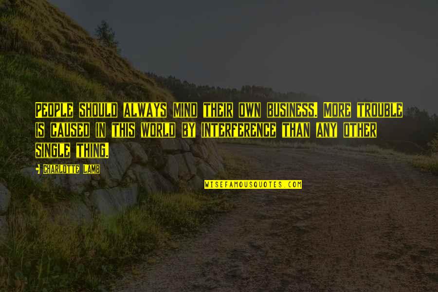 Non Interference Quotes By Charlotte Lamb: People should always mind their own business. More