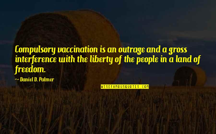 Non Interference Quotes By Daniel D. Palmer: Compulsory vaccination is an outrage and a gross