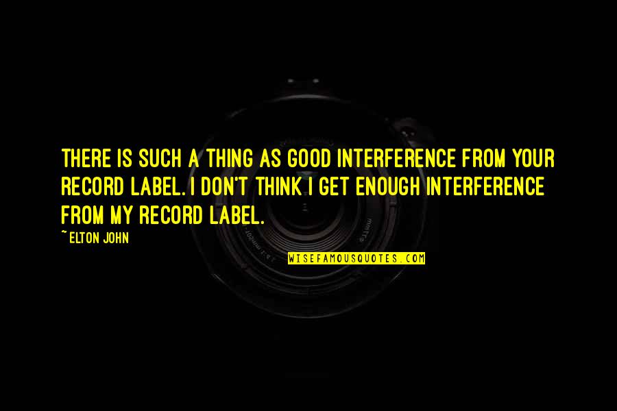 Non Interference Quotes By Elton John: There is such a thing as good interference