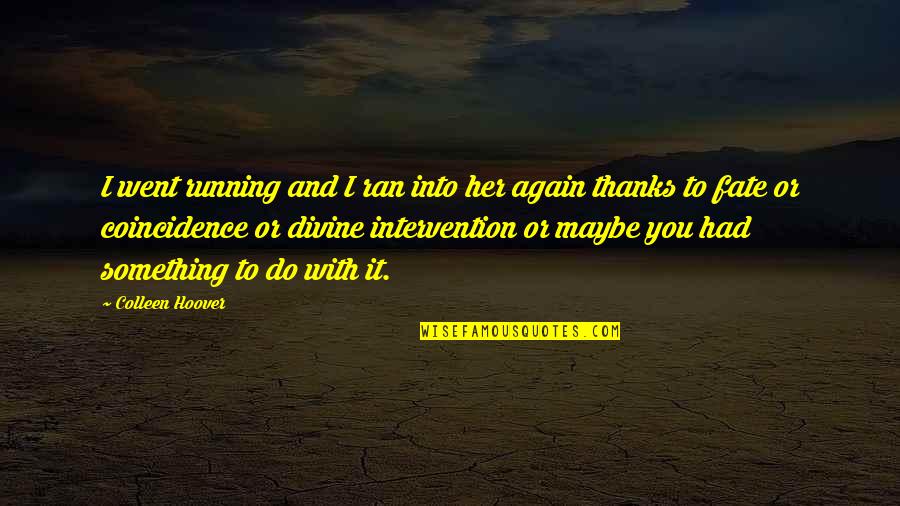 Non Intervention Quotes By Colleen Hoover: I went running and I ran into her Non Intervention Quotes By Colleen Hoover: I went running and I ran into her