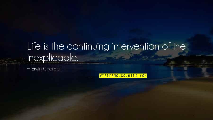 Non Intervention Quotes By Erwin Chargaff: Life is the continuing intervention of the inexplicable. Non Intervention Quotes By Erwin Chargaff: Life is the continuing intervention of the inexplicable.