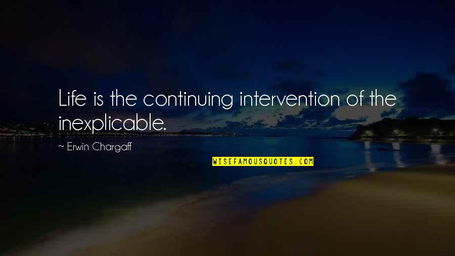 Non Intervention Quotes By Erwin Chargaff: Life is the continuing intervention of the inexplicable.