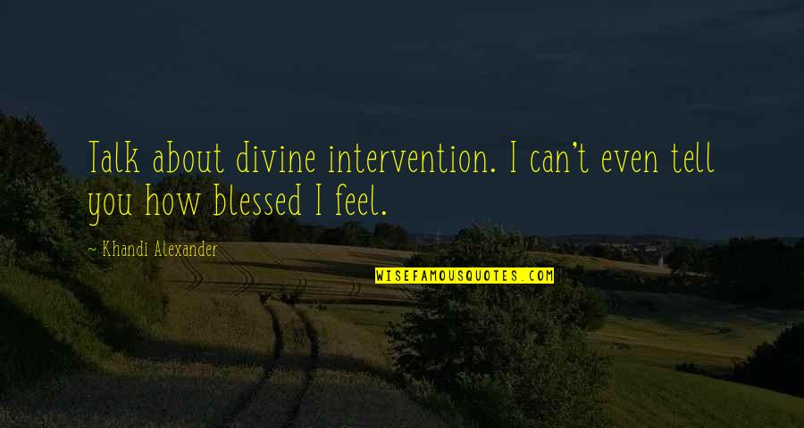 Non Intervention Quotes By Khandi Alexander: Talk about divine intervention. I can't even tell Non Intervention Quotes By Khandi Alexander: Talk about divine intervention. I can't even tell