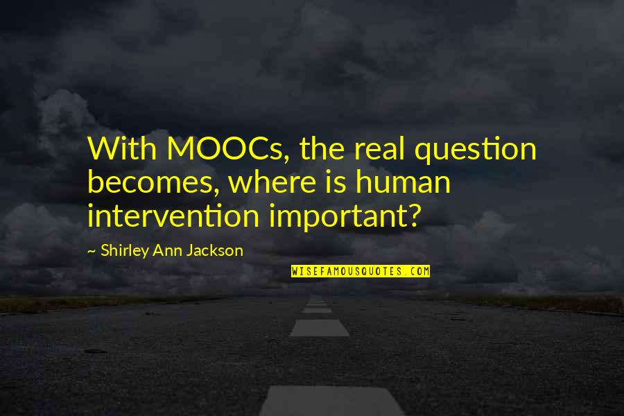 Non Intervention Quotes By Shirley Ann Jackson: With MOOCs, the real question becomes, where is