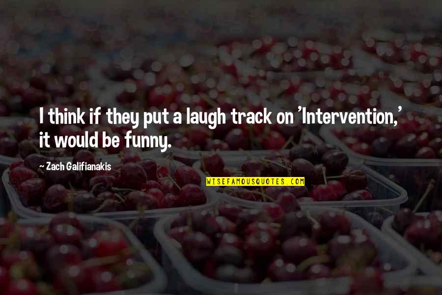 Non Intervention Quotes By Zach Galifianakis: I think if they put a laugh track Non Intervention Quotes By Zach Galifianakis: I think if they put a laugh track